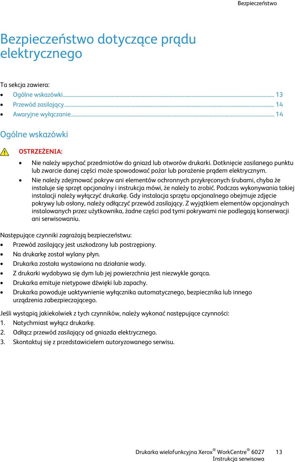 Dotknięcie zasilanego punktu lub zwarcie danej części może spowodować pożar lub porażenie prądem elektrycznym.