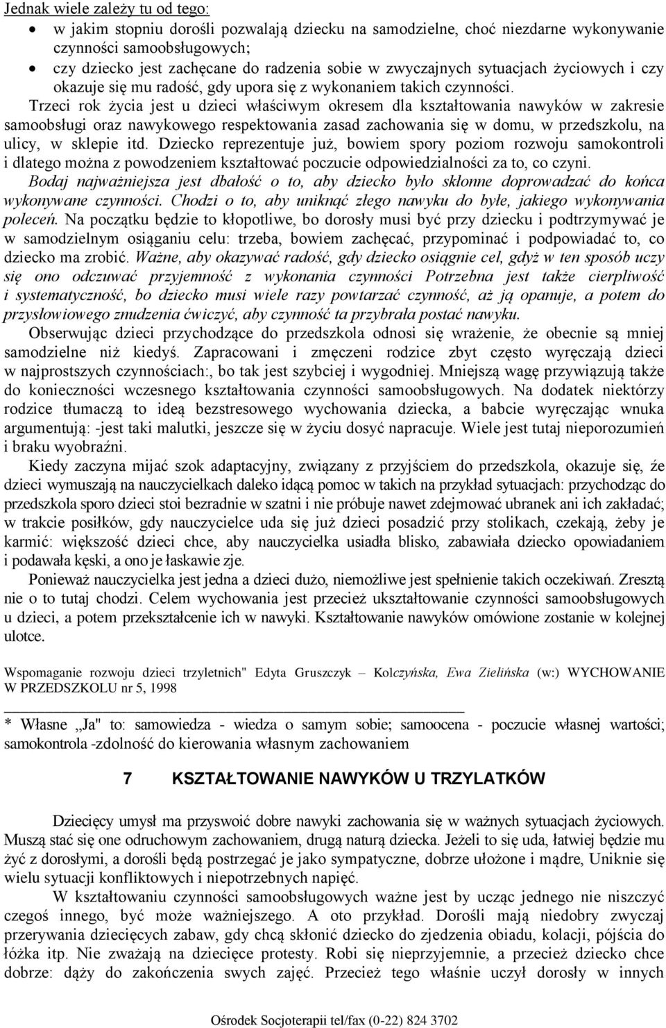 Trzeci rok życia jest u dzieci właściwym okresem dla kształtowania nawyków w zakresie samoobsługi oraz nawykowego respektowania zasad zachowania się w domu, w przedszkolu, na ulicy, w sklepie itd.