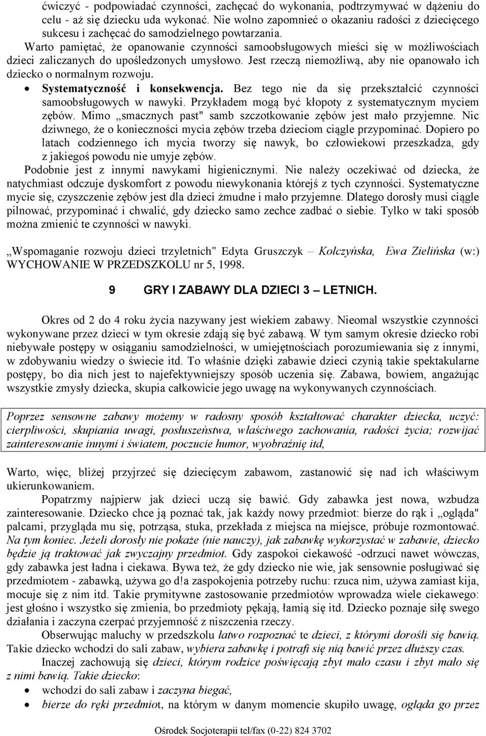 Warto pamiętać, że opanowanie czynności samoobsługowych mieści się w możliwościach dzieci zaliczanych do upośledzonych umysłowo.