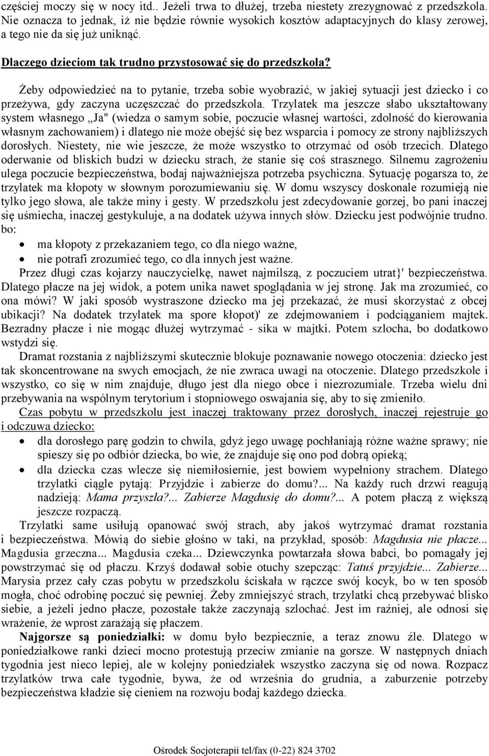 Żeby odpowiedzieć na to pytanie, trzeba sobie wyobrazić, w jakiej sytuacji jest dziecko i co przeżywa, gdy zaczyna uczęszczać do przedszkola.