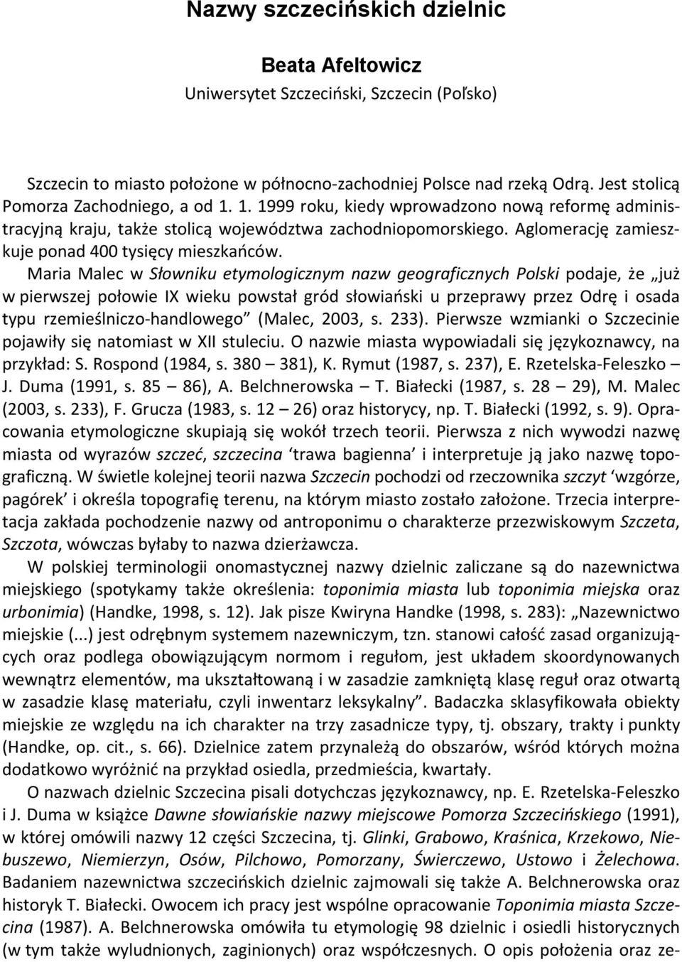 Maria Malec w Słowniku etymologicznym nazw geograficznych Polski podaje, że już w pierwszej połowie IX wieku powstał gród słowiański u przeprawy przez Odrę i osada typu rzemieślniczo handlowego