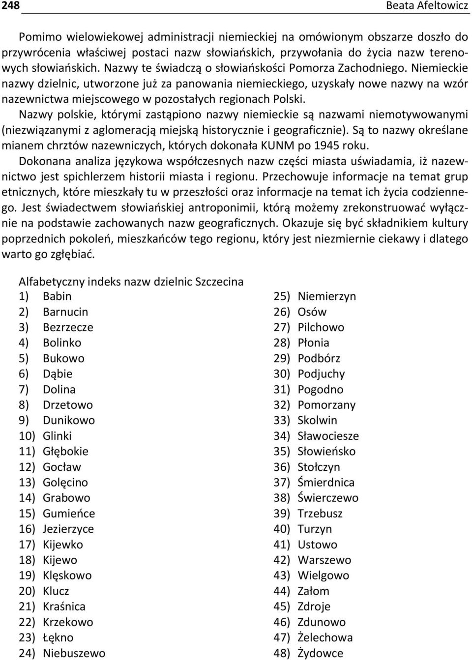 Niemieckie nazwy dzielnic, utworzone już za panowania niemieckiego, uzyskały nowe nazwy na wzór nazewnictwa miejscowego w pozostałych regionach Polski.