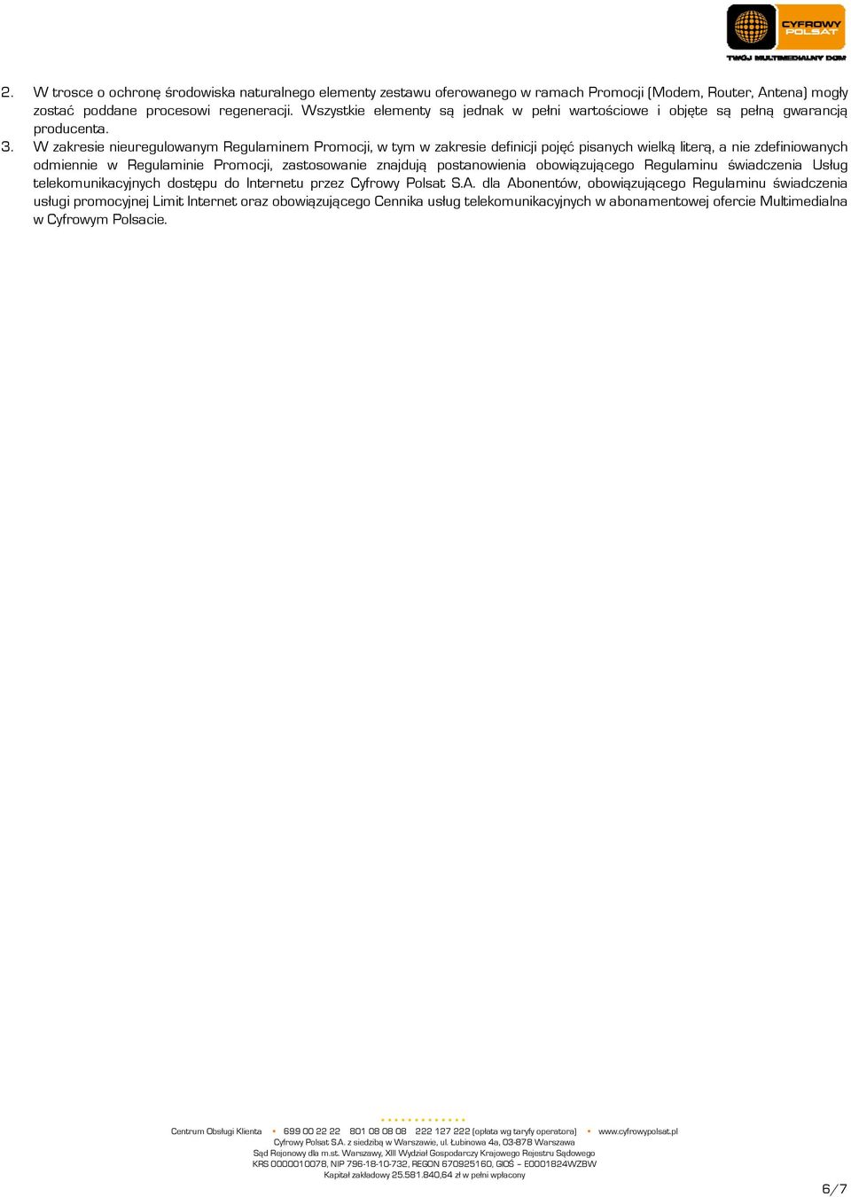 W zakresie nieuregulowanym Regulaminem Promocji, w tym w zakresie definicji pojęć pisanych wielką literą, a nie zdefiniowanych odmiennie w Regulaminie Promocji, zastosowanie znajdują