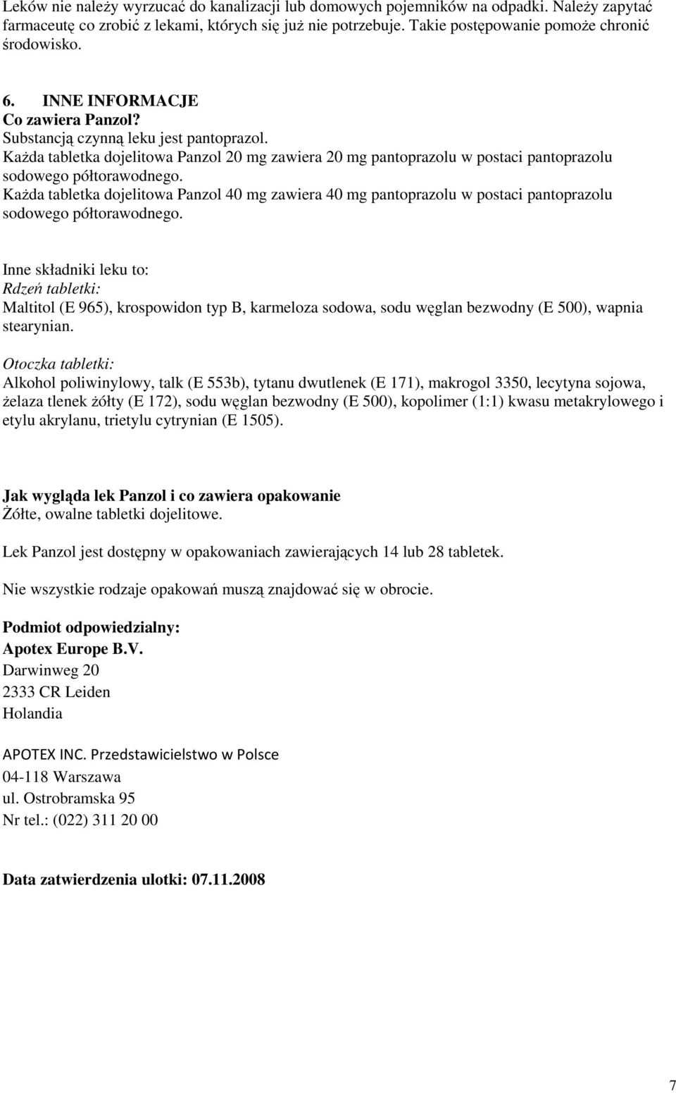 KaŜda tabletka dojelitowa Panzol 40 mg zawiera 40 mg pantoprazolu w postaci pantoprazolu sodowego półtorawodnego.