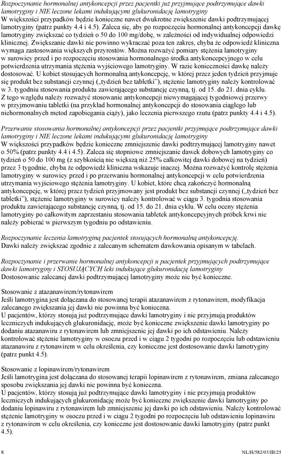 Zaleca się, aby po rozpoczęciu hormonalnej antykoncepcji dawkę lamotryginy zwiększać co tydzień o 50 do 100 mg/dobę, w zależności od indywidualnej odpowiedzi klinicznej.