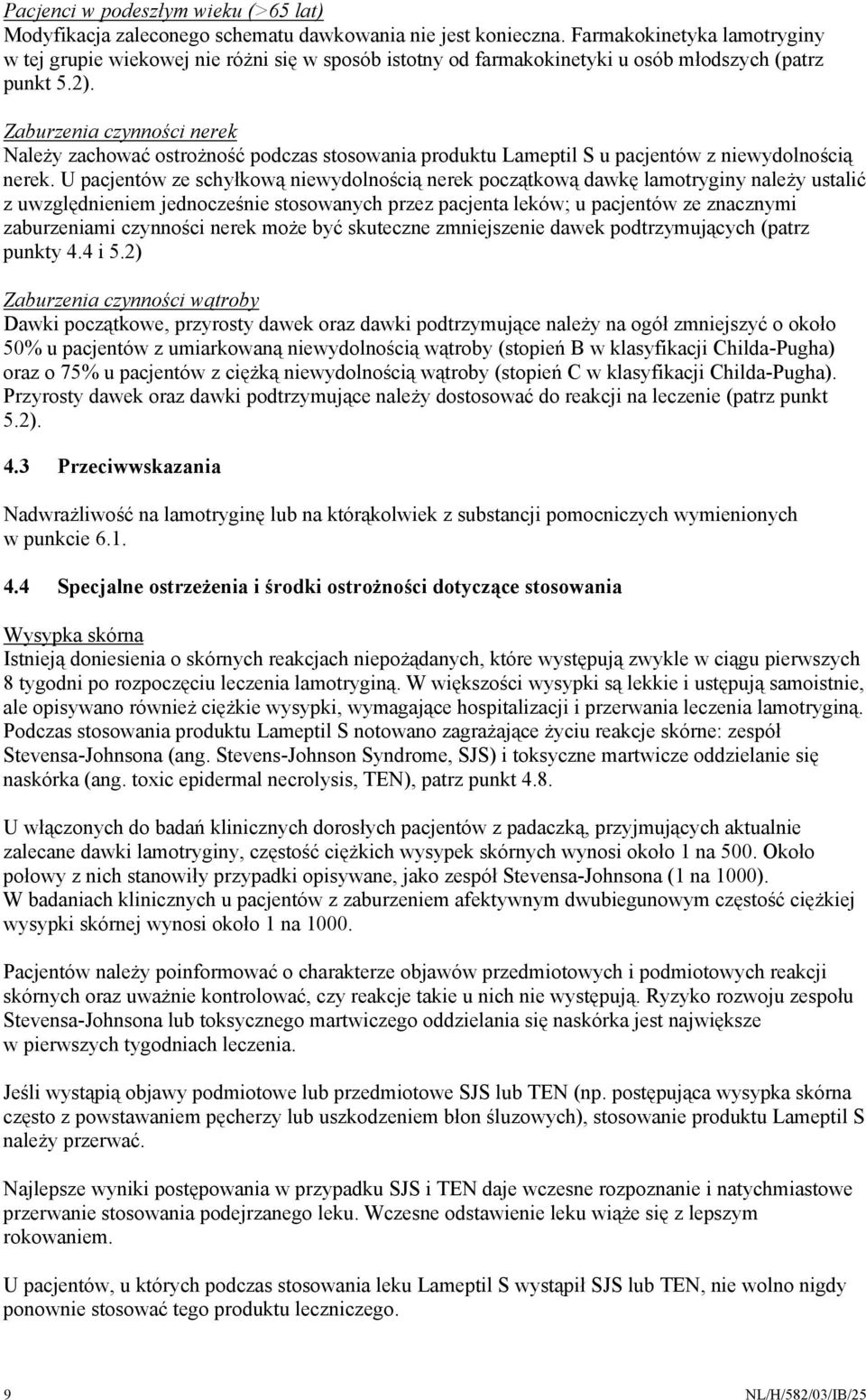 Zaburzenia czynności nerek Należy zachować ostrożność podczas stosowania produktu Lameptil S u pacjentów z niewydolnością nerek.