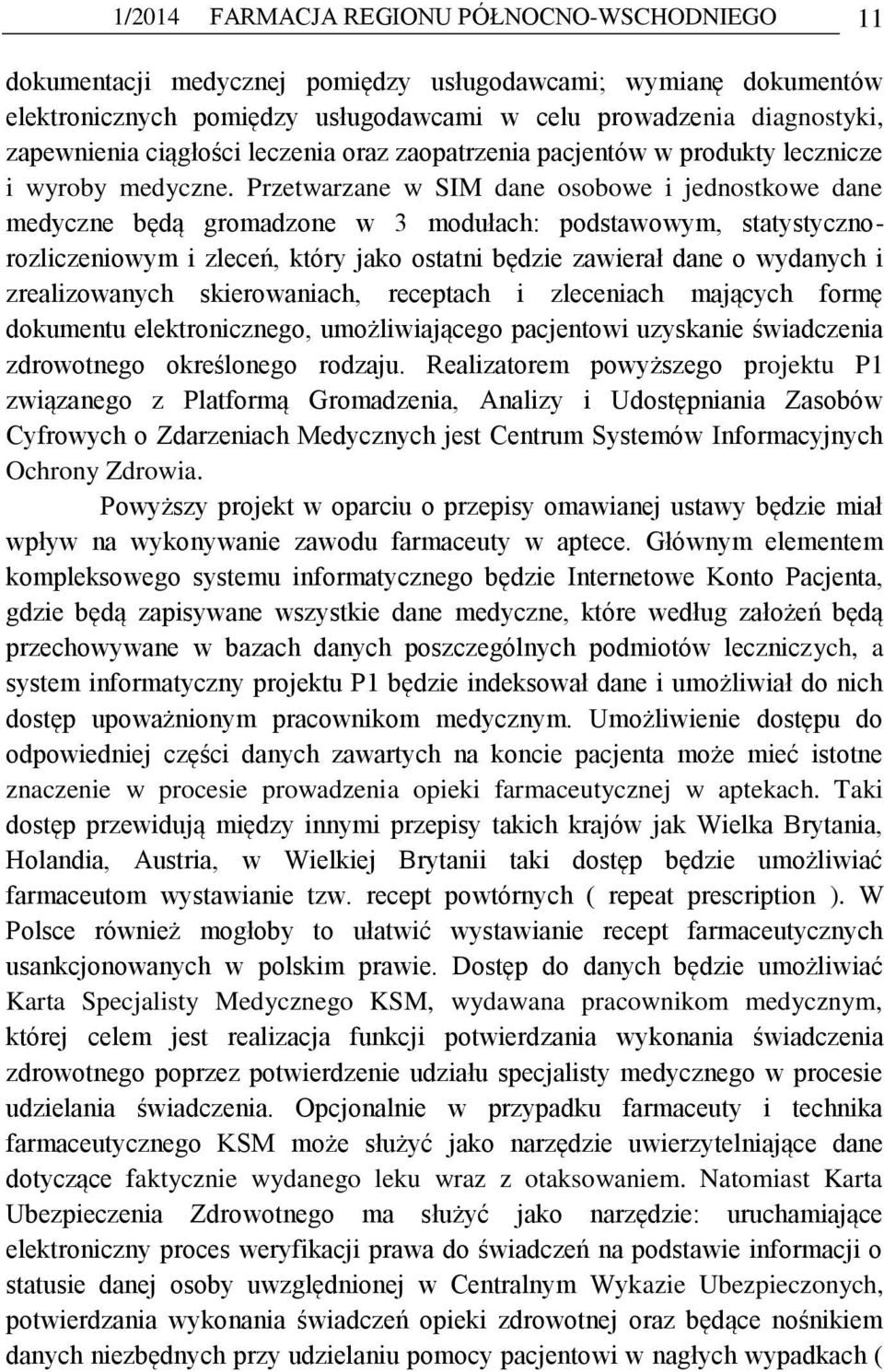 Przetwarzane w SIM dane osobowe i jednostkowe dane medyczne będą gromadzone w 3 modułach: podstawowym, statystycznorozliczeniowym i zleceń, który jako ostatni będzie zawierał dane o wydanych i