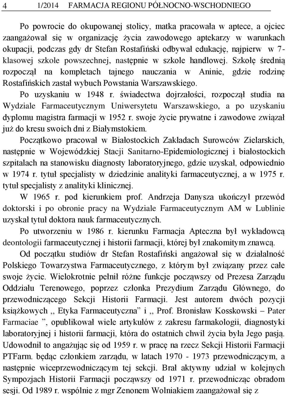 Szkołę średnią rozpoczął na kompletach tajnego nauczania w Aninie, gdzie rodzinę Rostafińskich zastał wybuch Powstania Warszawskiego. Po uzyskaniu w 1948 r.