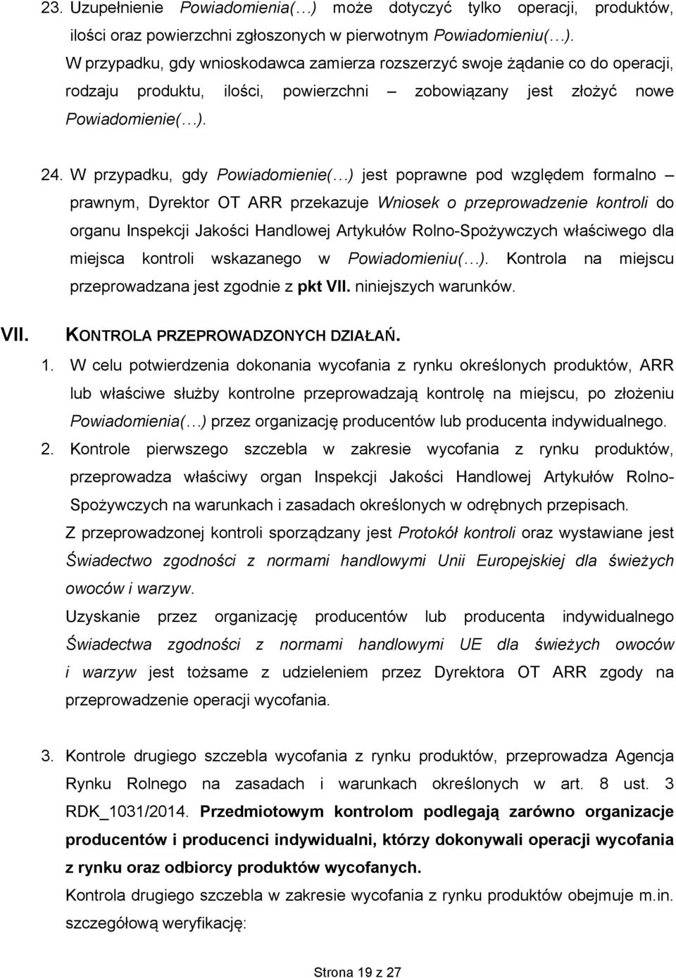 W przypadku, gdy Powiadomienie( ) jest poprawne pod względem formalno prawnym, Dyrektor OT ARR przekazuje Wniosek o przeprowadzenie kontroli do organu Inspekcji Jakości Handlowej Artykułów