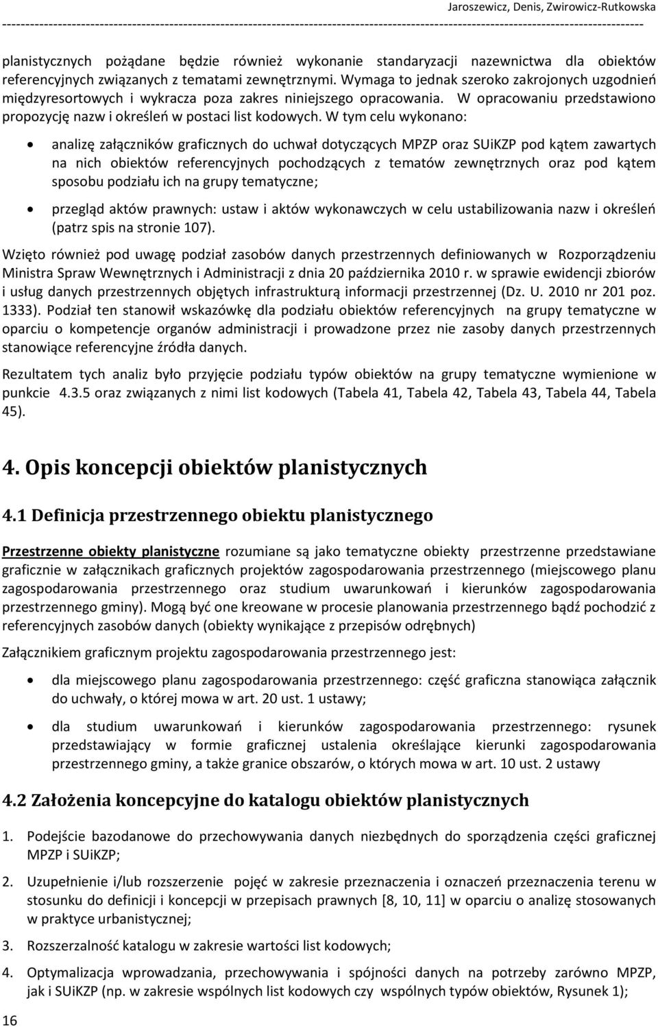 W tym celu wykonano: analizę załączników graficznych do uchwał dotyczących MPZP oraz SUiKZP pod kątem zawartych na nich obiektów referencyjnych pochodzących z tematów zewnętrznych oraz pod kątem