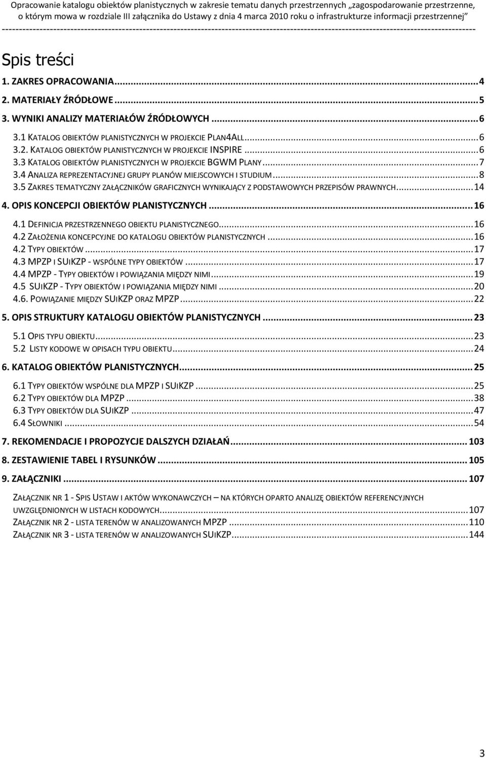 1 KATALOG OBIEKTÓW PLANISTYCZNYCH W PROJEKCIE PLAN4ALL... 6 3.2. KATALOG OBIEKTÓW PLANISTYCZNYCH W PROJEKCIE INSPIRE... 6 3.3 KATALOG OBIEKTÓW PLANISTYCZNYCH W PROJEKCIE BGWM PLANY... 7 3.