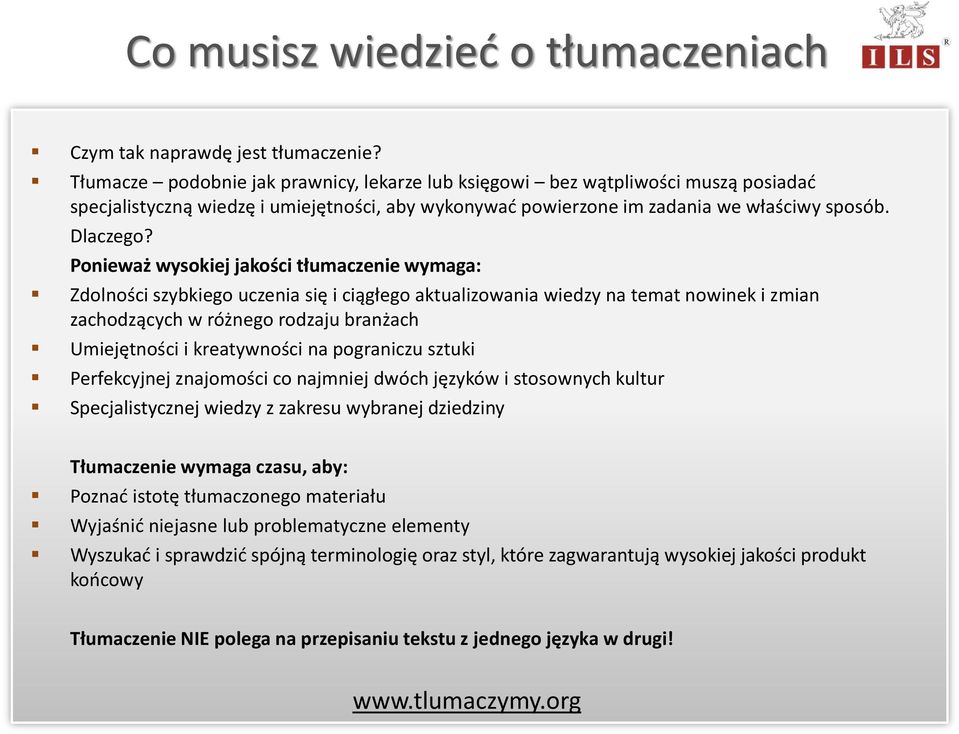 Ponieważ wysokiej jakości tłumaczenie wymaga: Zdolności szybkiego uczenia się i ciągłego aktualizowania wiedzy na temat nowinek i zmian zachodzących w różnego rodzaju branżach Umiejętności i