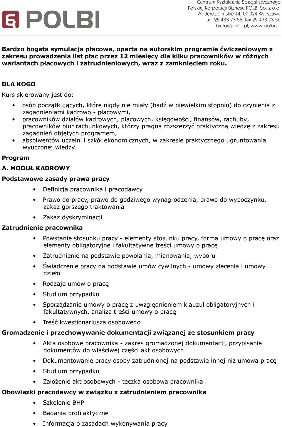 DLA KOGO Kurs skierowany jest do: osób początkujących, które nigdy nie miały (bądź w niewielkim stopniu) do czynienia z zagadnieniami kadrowo - płacowymi, pracowników działów kadrowych, płacowych,