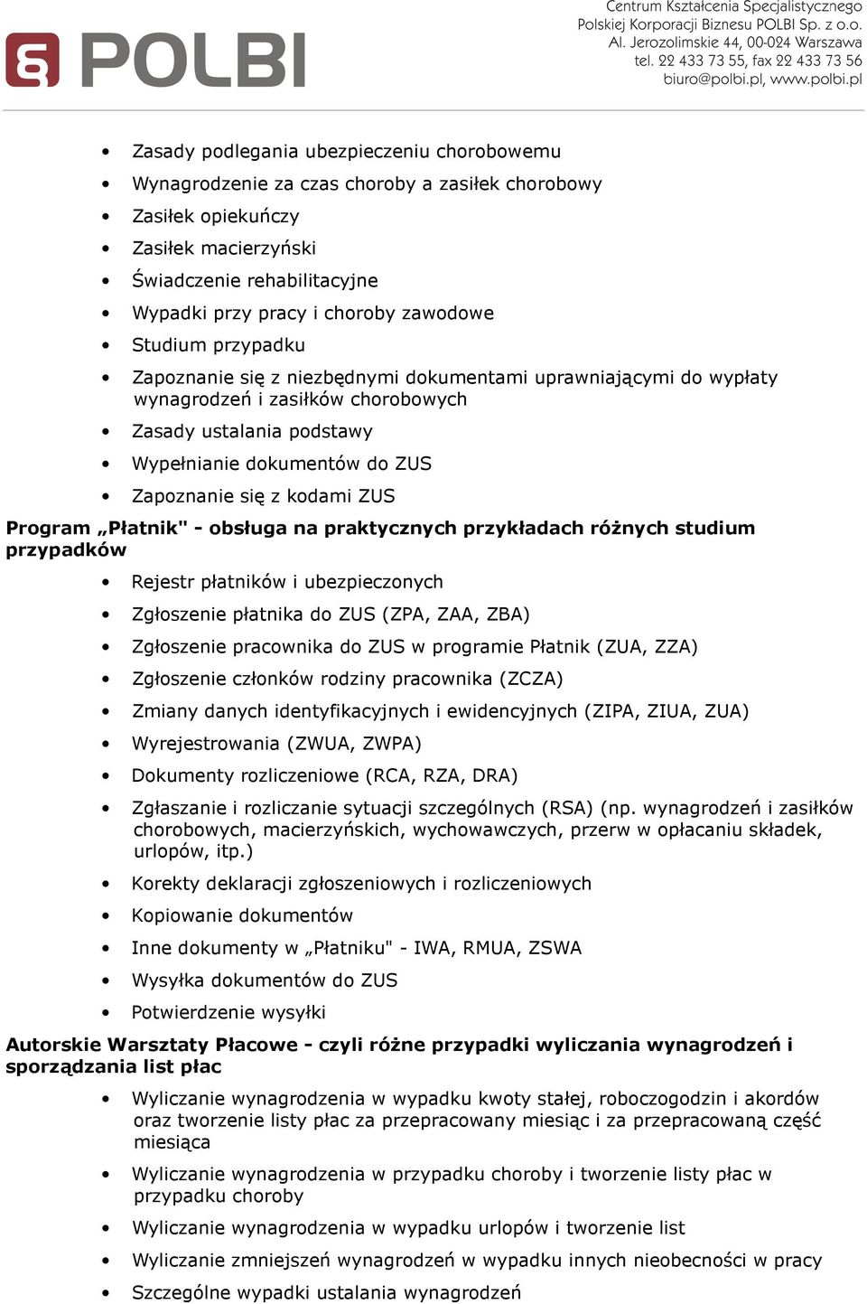 Płatnik" - obsługa na praktycznych przykładach różnych studium przypadków Rejestr płatników i ubezpieczonych Zgłoszenie płatnika do ZUS (ZPA, ZAA, ZBA) Zgłoszenie pracownika do ZUS w programie