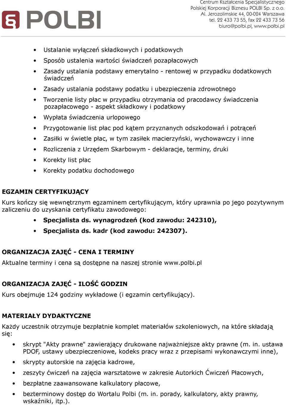 Przygotowanie list płac pod kątem przyznanych odszkodowań i potrąceń Zasiłki w świetle płac, w tym zasiłek macierzyński, wychowawczy i inne Rozliczenia z Urzędem Skarbowym - deklaracje, terminy,