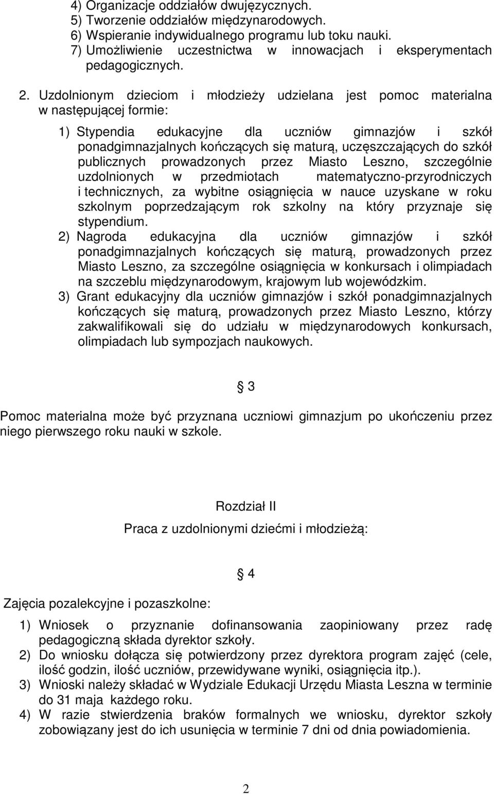 Uzdolnionym dzieciom i młodzieży udzielana jest pomoc materialna w następującej formie: 1) Stypendia edukacyjne dla uczniów gimnazjów i szkół ponadgimnazjalnych kończących się maturą, uczęszczających