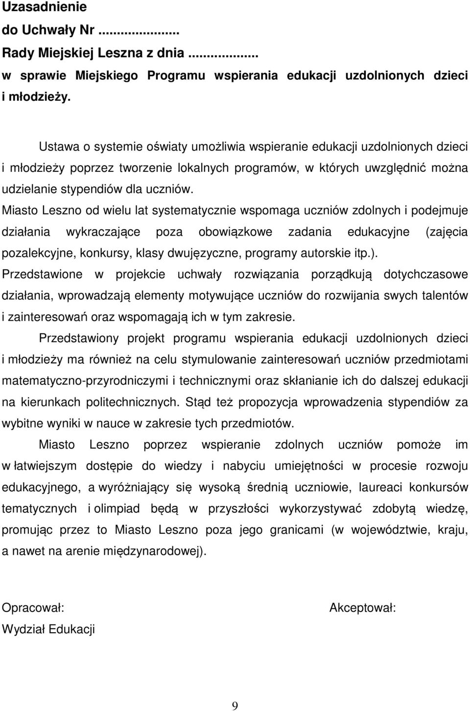 Miasto Leszno od wielu lat systematycznie wspomaga uczniów zdolnych i podejmuje działania wykraczające poza obowiązkowe zadania edukacyjne (zajęcia pozalekcyjne, konkursy, klasy dwujęzyczne, programy