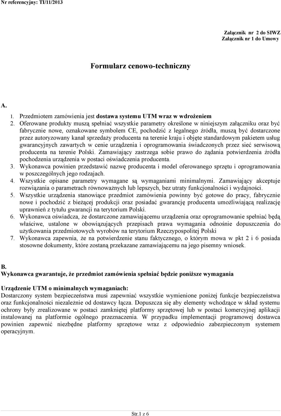 autoryzowany kanał sprzedaży producenta na terenie kraju i objęte standardowym pakietem usług gwarancyjnych zawartych w cenie urządzenia i oprogramowania świadczonych przez sieć serwisową producenta