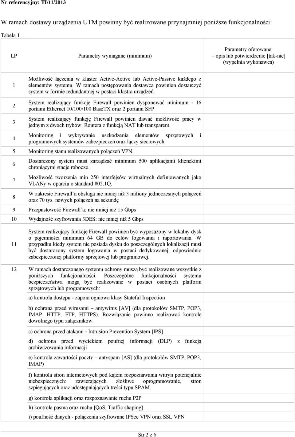 W ramach postępowania dostawca powinien dostarczyć system w formie redundantnej w postaci klastra urządzeń.