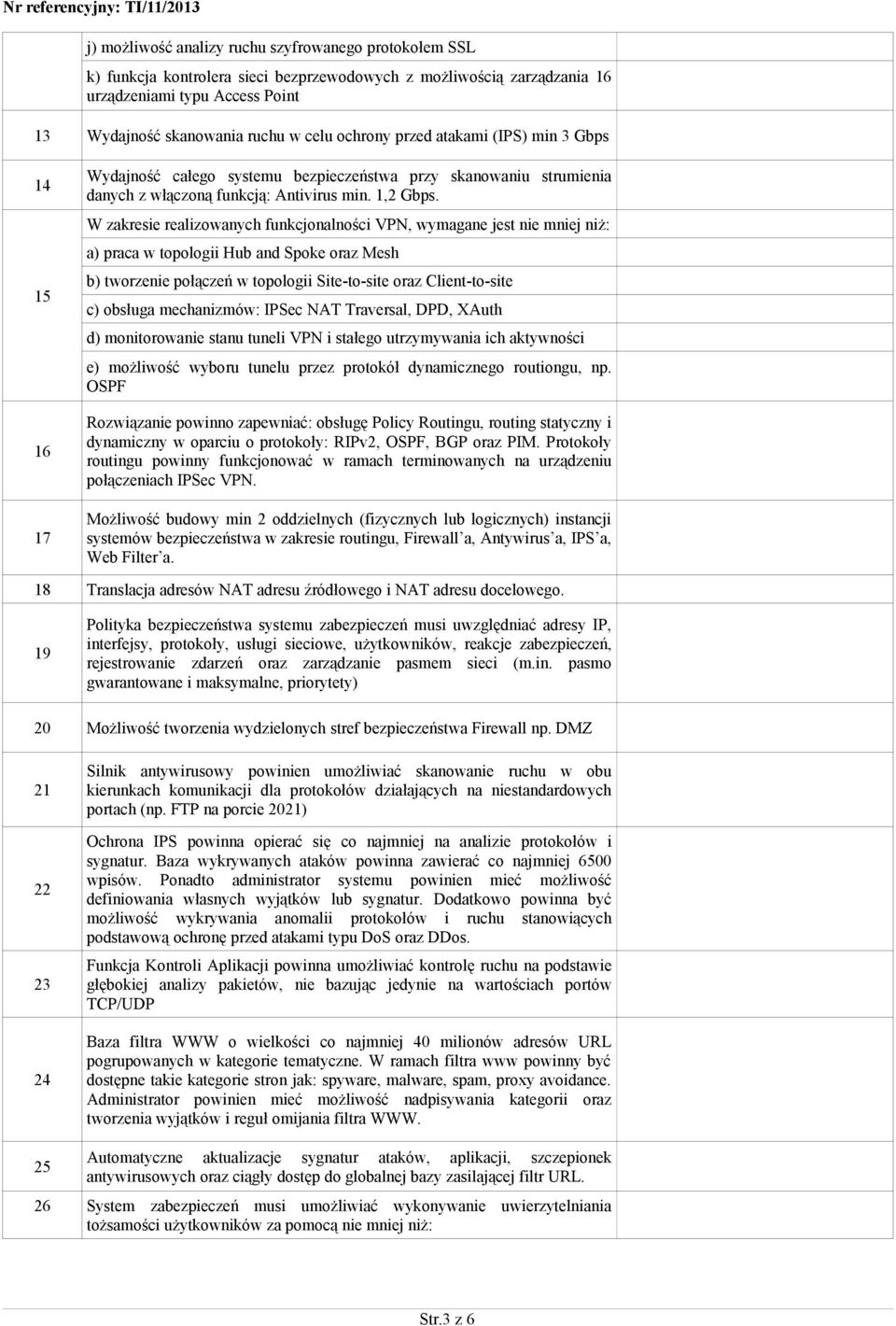 W zakresie realizowanych funkcjonalności VPN, wymagane jest nie mniej niż: a) praca w topologii Hub and Spoke oraz Mesh b) tworzenie połączeń w topologii Site-to-site oraz Client-to-site c) obsługa