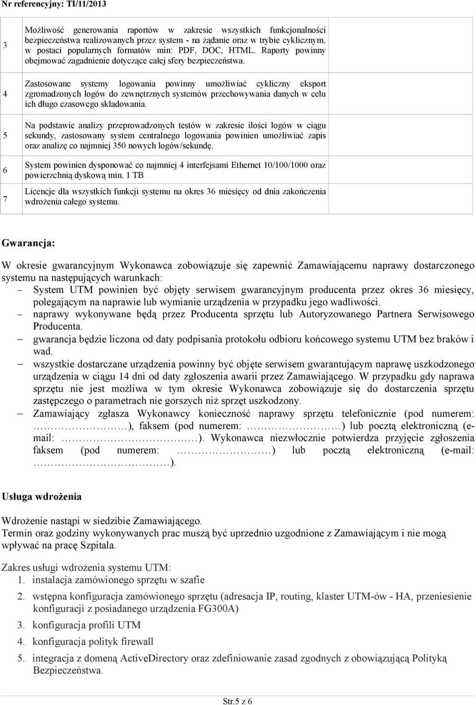 Zastosowane systemy logowania powinny umożliwiać cykliczny eksport zgromadzonych logów do zewnętrznych systemów przechowywania danych w celu ich długo czasowego składowania.