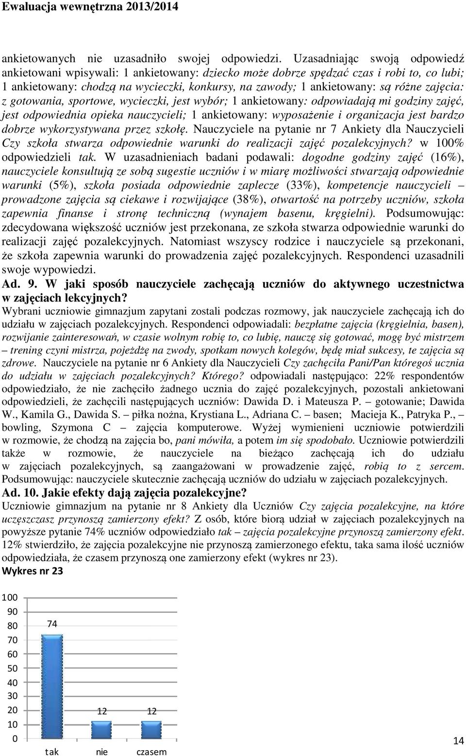 różne zajęcia: z gotowania, sportowe, wycieczki, jest wybór; 1 ankietowany: odpowiadają mi godziny zajęć, jest odpowiednia opieka nauczycieli; 1 ankietowany: wyposażenie i organizacja jest bardzo