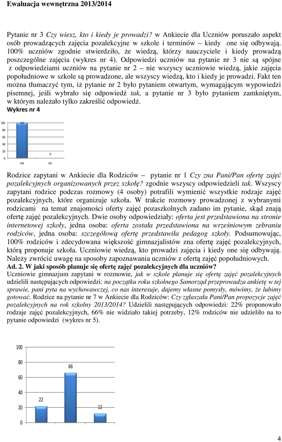 Odpowiedzi uczniów na pytanie nr 3 nie są spójne z odpowiedziami uczniów na pytanie nr 2 nie wszyscy uczniowie wiedzą, jakie zajęcia popołudniowe w szkole są prowadzone, ale wszyscy wiedzą, kto i