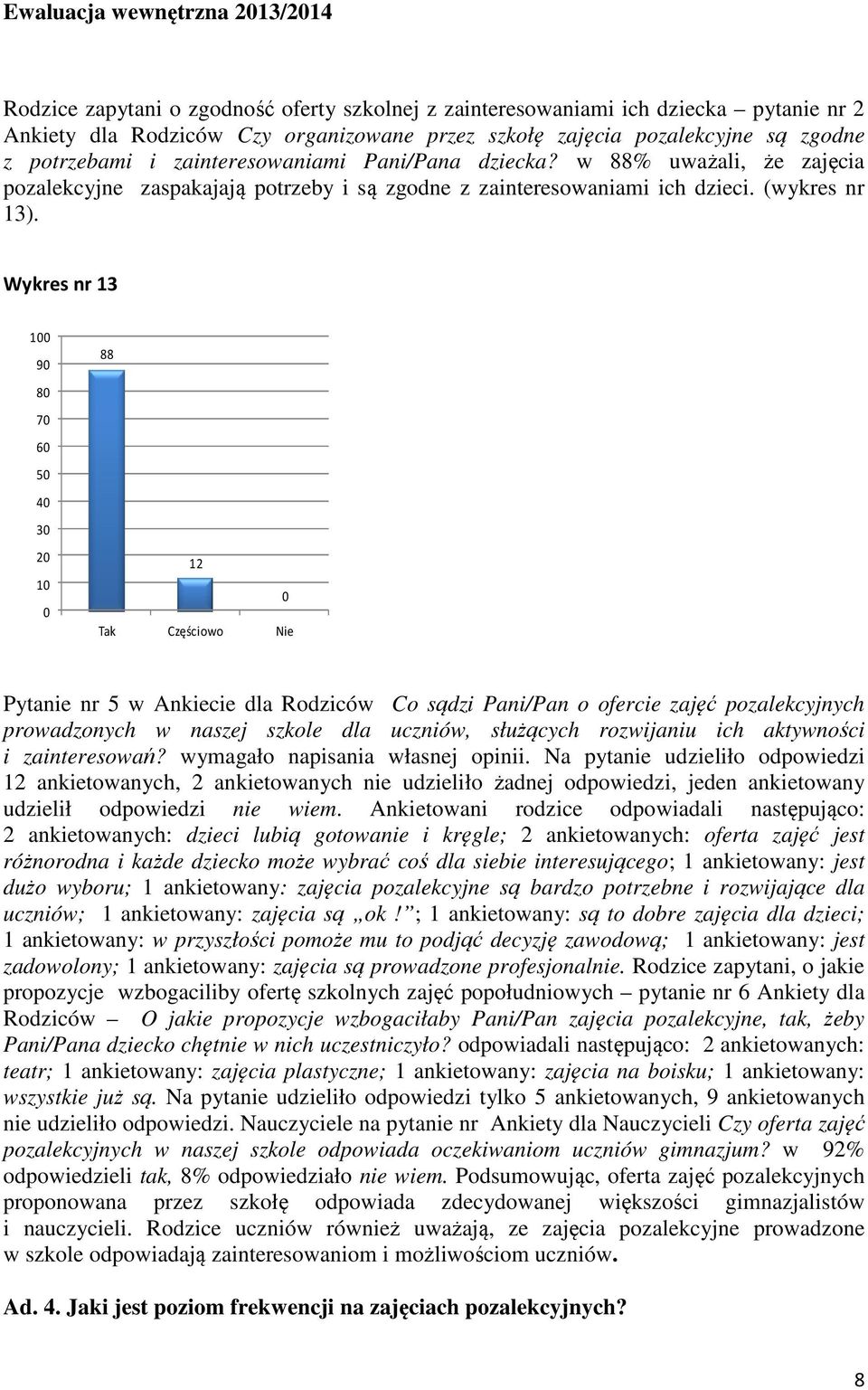 Wykres nr 13 1 9 8 7 6 5 4 3 2 1 88 12 Tak Częściowo Nie Pytanie nr 5 w Ankiecie dla Rodziców Co sądzi Pani/Pan o ofercie zajęć pozalekcyjnych prowadzonych w naszej szkole dla uczniów, służących