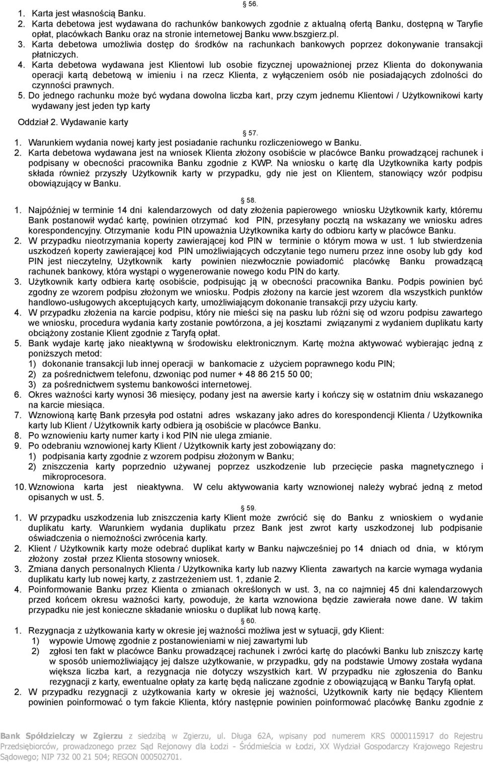 Karta debetowa umożliwia dostęp do środków na rachunkach bankowych poprzez dokonywanie transakcji płatniczych. 4.