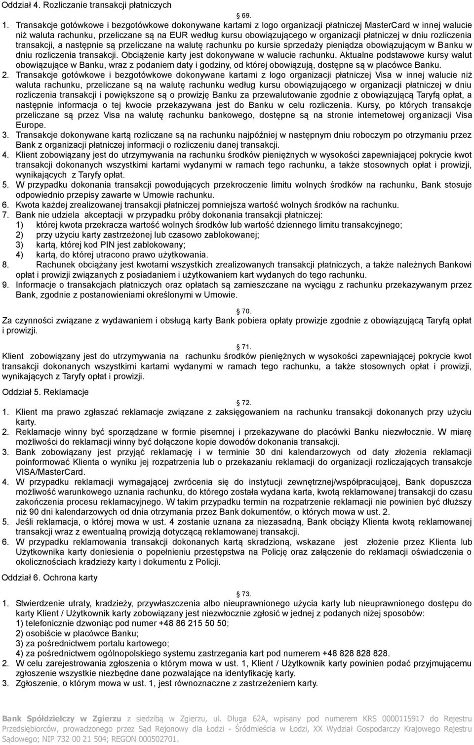 płatniczej w dniu rozliczenia transakcji, a następnie są przeliczane na walutę rachunku po kursie sprzedaży pieniądza obowiązującym w Banku w dniu rozliczenia transakcji.