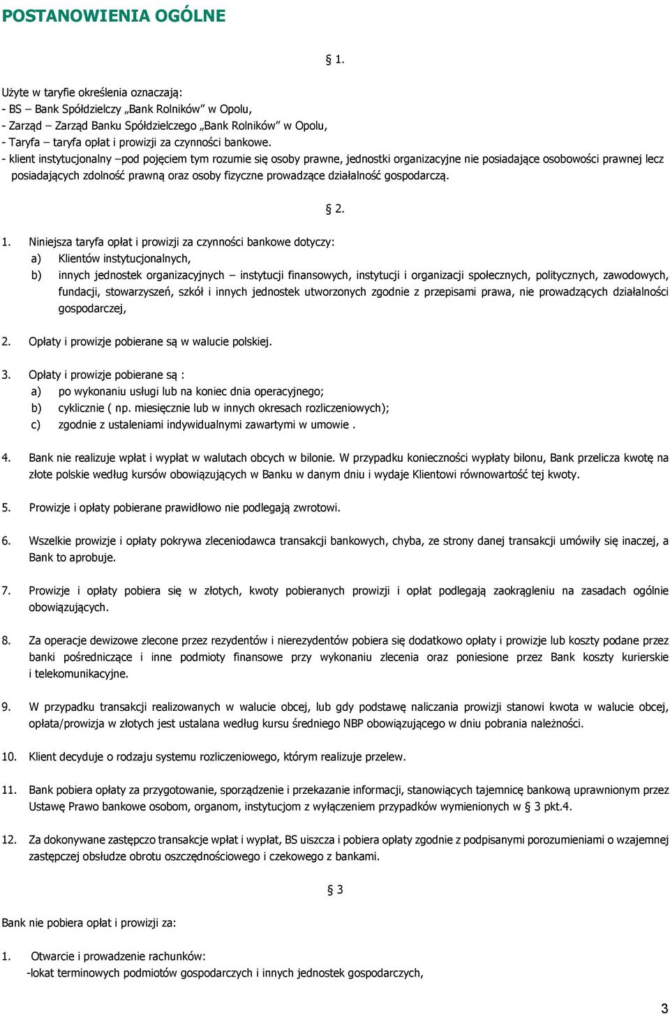 - klient instytucjonalny pod pojęciem tym rozumie się osoby prawne, jednostki organizacyjne nie posiadające osobowości prawnej lecz posiadających zdolność prawną oraz osoby fizyczne prowadzące