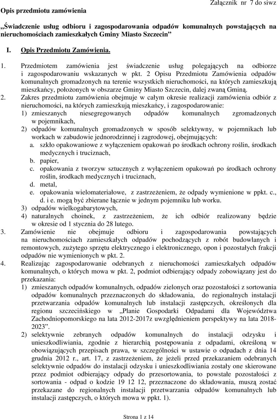 2 Opisu Przedmiotu Zamówienia odpadów komunalnych gromadzonych na terenie wszystkich nieruchomości, na których zamieszkują mieszkańcy, połoŝonych w obszarze Gminy Miasto Szczecin, dalej zwaną Gminą.