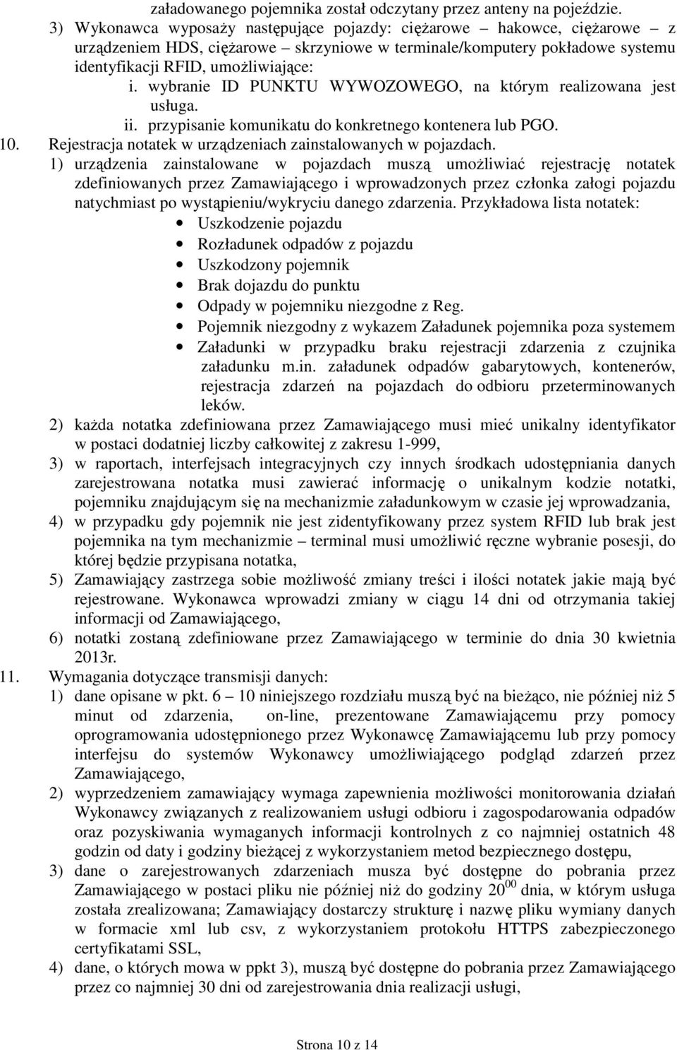 wybranie ID PUNKTU WYWOZOWEGO, na którym realizowana jest usługa. ii. przypisanie komunikatu do konkretnego kontenera lub PGO. 10. Rejestracja notatek w urządzeniach zainstalowanych w pojazdach.