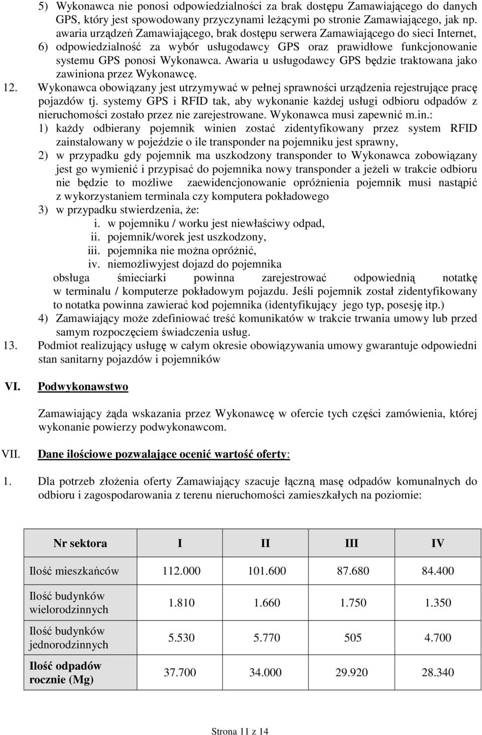 Awaria u usługodawcy GPS będzie traktowana jako zawiniona przez Wykonawcę. 12. Wykonawca obowiązany jest utrzymywać w pełnej sprawności urządzenia rejestrujące pracę pojazdów tj.