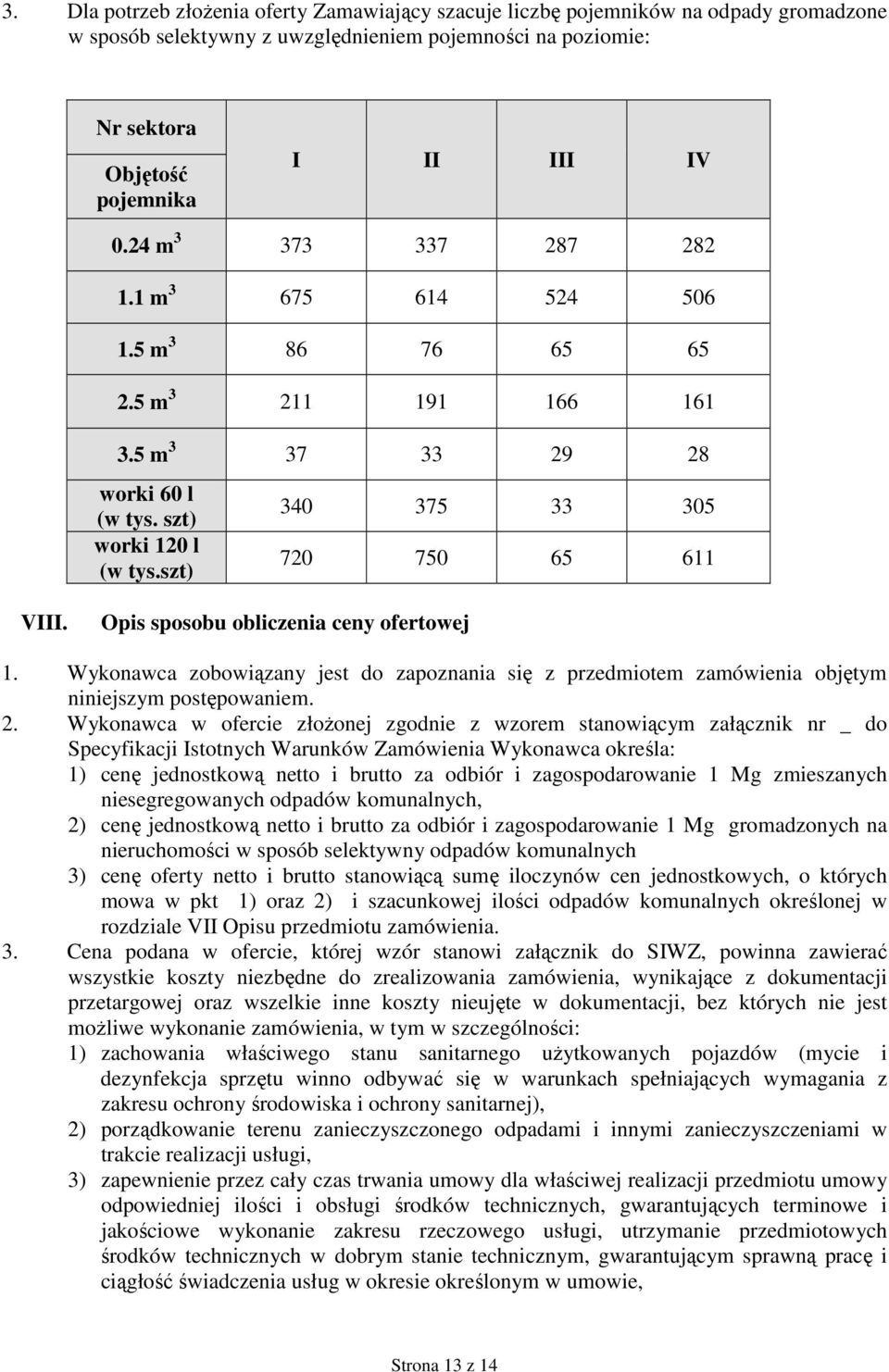 Opis sposobu obliczenia ceny ofertowej 1. Wykonawca zobowiązany jest do zapoznania się z przedmiotem zamówienia objętym niniejszym postępowaniem. 2.