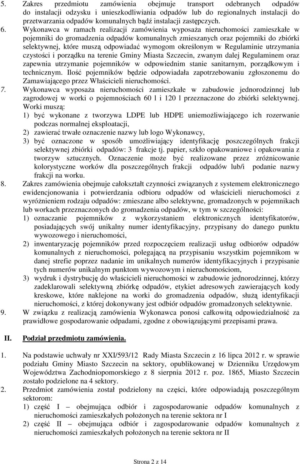 Wykonawca w ramach realizacji zamówienia wyposaŝa nieruchomości zamieszkałe w pojemniki do gromadzenia odpadów komunalnych zmieszanych oraz pojemniki do zbiórki selektywnej, które muszą odpowiadać