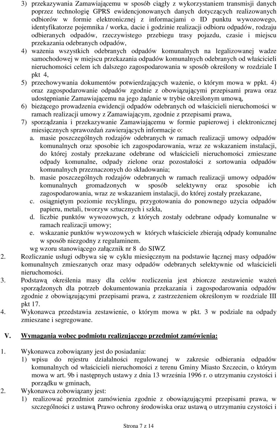 miejscu przekazania odebranych odpadów, 4) waŝenia wszystkich odebranych odpadów komunalnych na legalizowanej wadze samochodowej w miejscu przekazania odpadów komunalnych odebranych od właścicieli