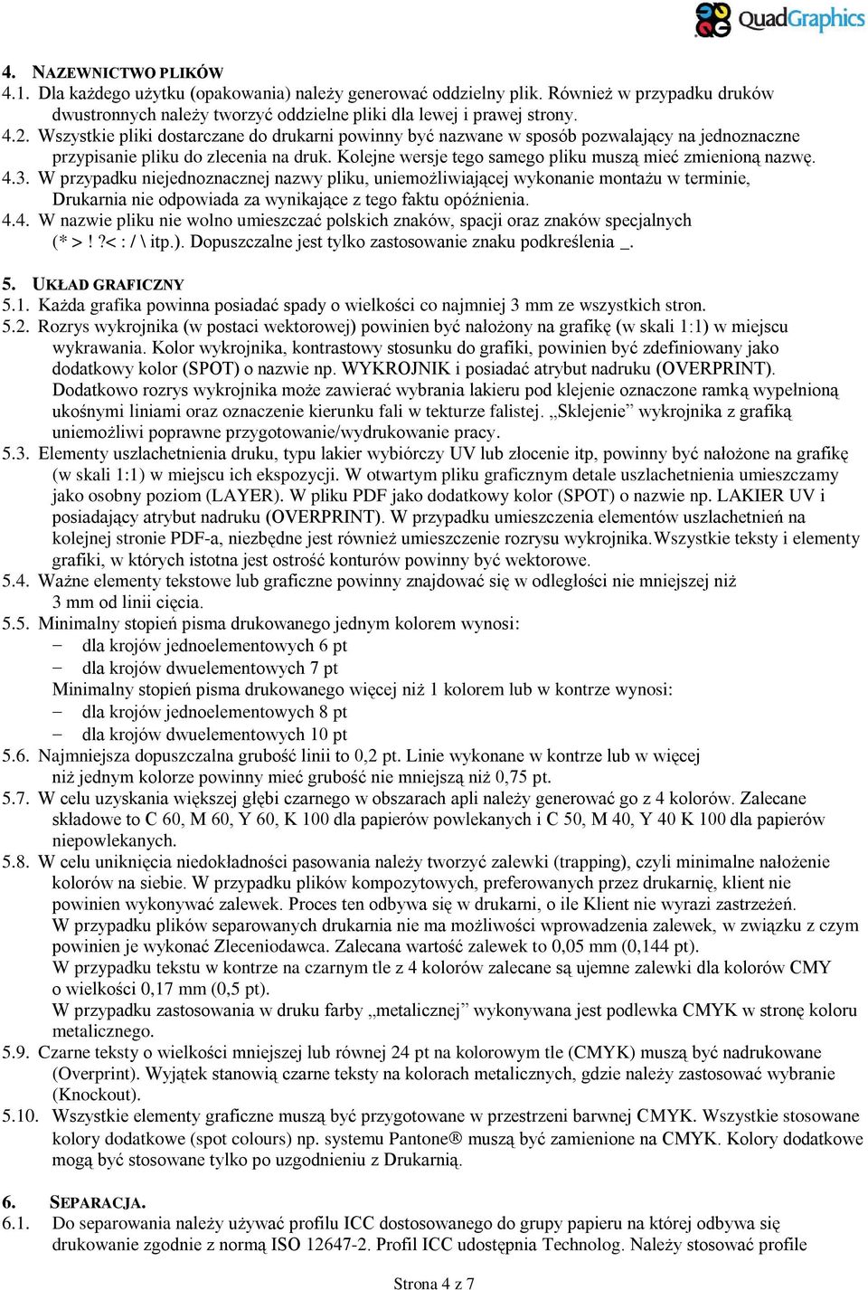 3. W przypadku niejednoznacznej nazwy pliku, uniemożliwiającej wykonanie montażu w terminie, Drukarnia nie odpowiada za wynikające z tego faktu opóźnienia. 4.