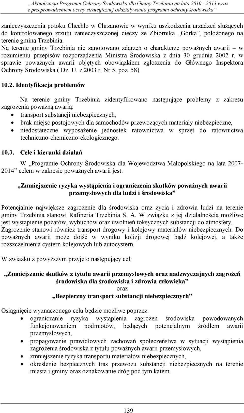 Na terenie gminy Trzebinia nie zanotowano zdarzeń o charakterze poważnych awarii w rozumieniu przepisów rozporządzenia Ministra Środowiska z dnia 30 grudnia 2002 r.