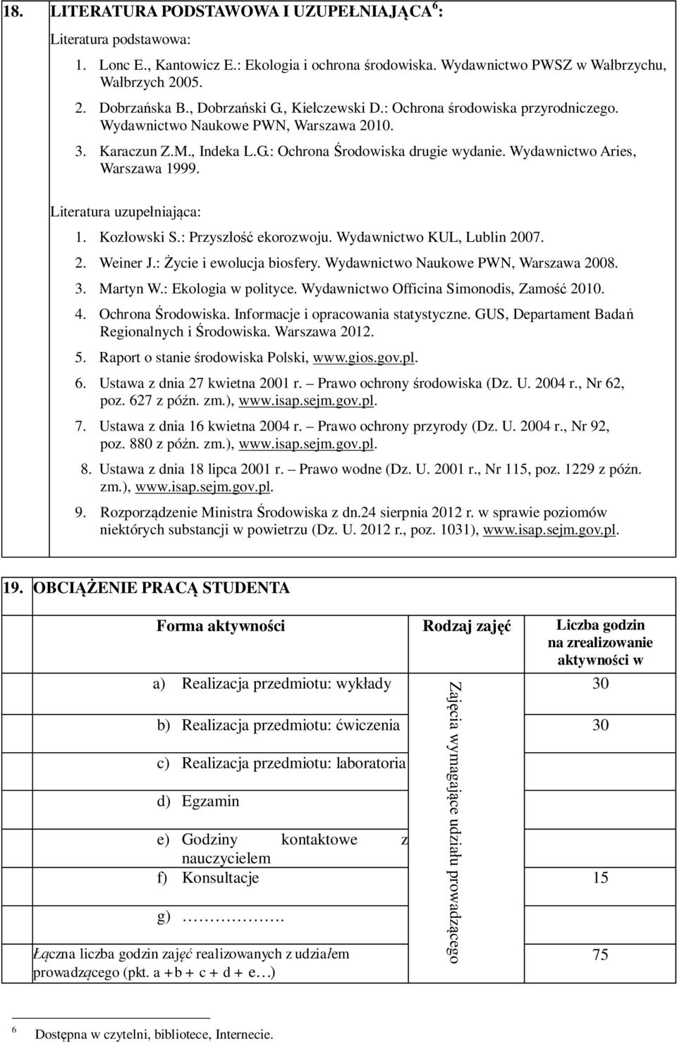 Literatura uzupełniająca:. Kozłowski S.: Przyszłość ekorozwoju. Wydawnictwo KUL, Lublin 2007. 2. Weiner J.: Życie i ewolucja biosfery. Wydawnictwo Naukowe PWN, Warszawa 2008. 3. Martyn W.