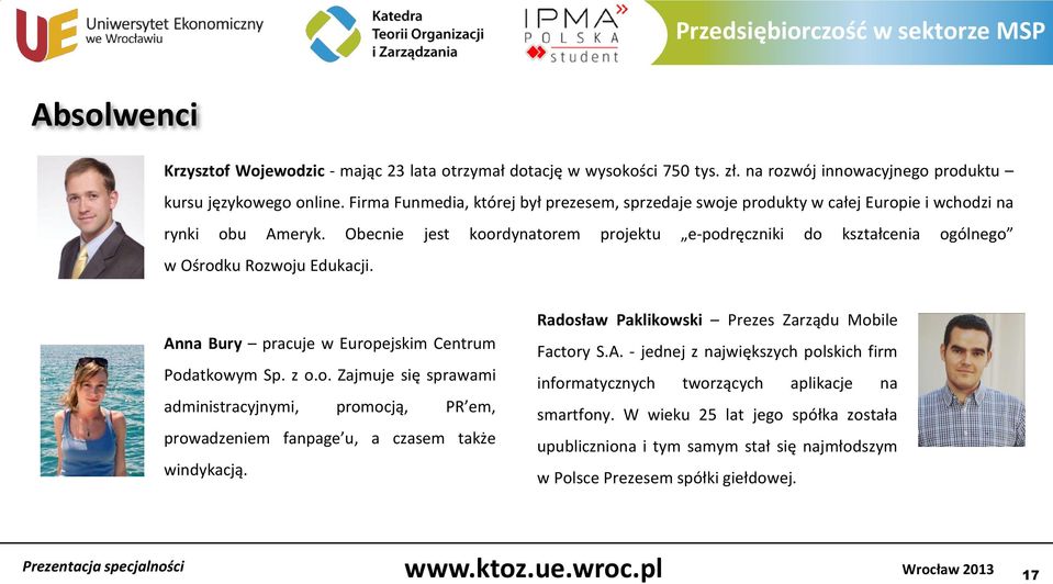 Obecnie jest koordynatorem projektu e-podręczniki do kształcenia ogólnego w Ośrodku Rozwoju Edukacji. Anna Bury pracuje w Europejskim Centrum Podatkowym Sp. z o.o. Zajmuje się sprawami administracyjnymi, promocją, PR em, prowadzeniem fanpage u, a czasem także windykacją.