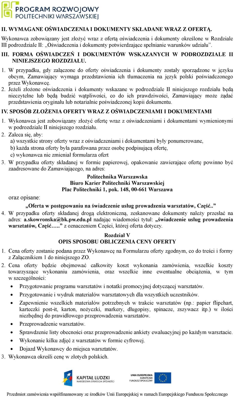 1. W przypadku, gdy załączone do oferty oświadczenia i dokumenty zostały sporządzone w języku obcym, Zamawiający wymaga przedstawienia ich tłumaczenia na język polski poświadczonego przez Wykonawcę.