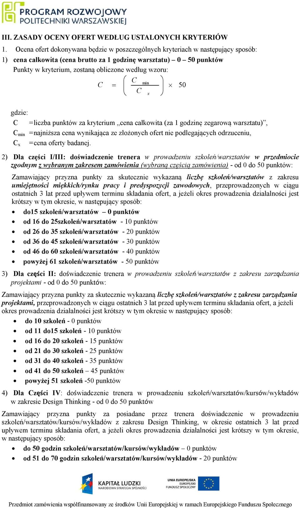 C min C 50 C x gdzie: C = liczba punktów za kryterium cena całkowita (za 1 godzinę zegarową warsztatu), C min = najniższa cena wynikająca ze złożonych ofert nie podlegających odrzuceniu, C x = cena