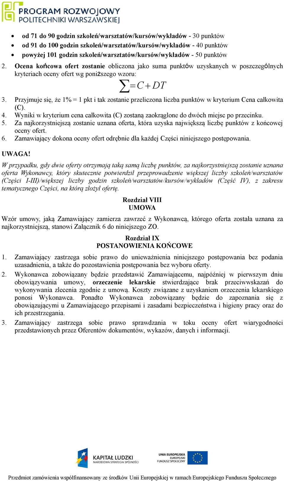Przyjmuje się, że 1% = 1 pkt i tak zostanie przeliczona liczba punktów w kryterium Cena całkowita (C). 4. Wyniki w kryterium cena całkowita (C) zostaną zaokrąglone do dwóch miejsc po przecinku. 5.