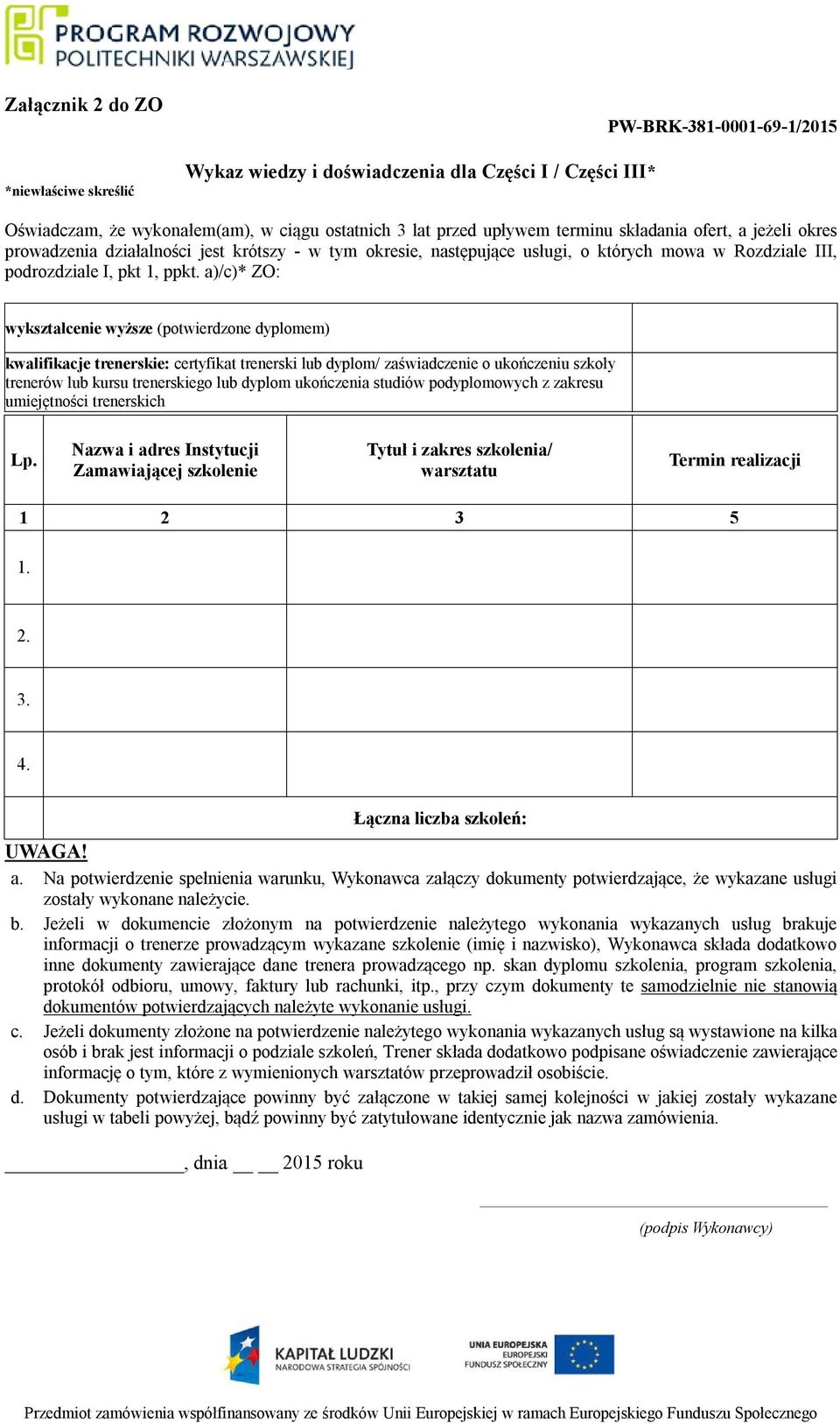 a)/c)* ZO: wykształcenie wyższe (potwierdzone dyplomem) kwalifikacje trenerskie: certyfikat trenerski lub dyplom/ zaświadczenie o ukończeniu szkoły trenerów lub kursu trenerskiego lub dyplom