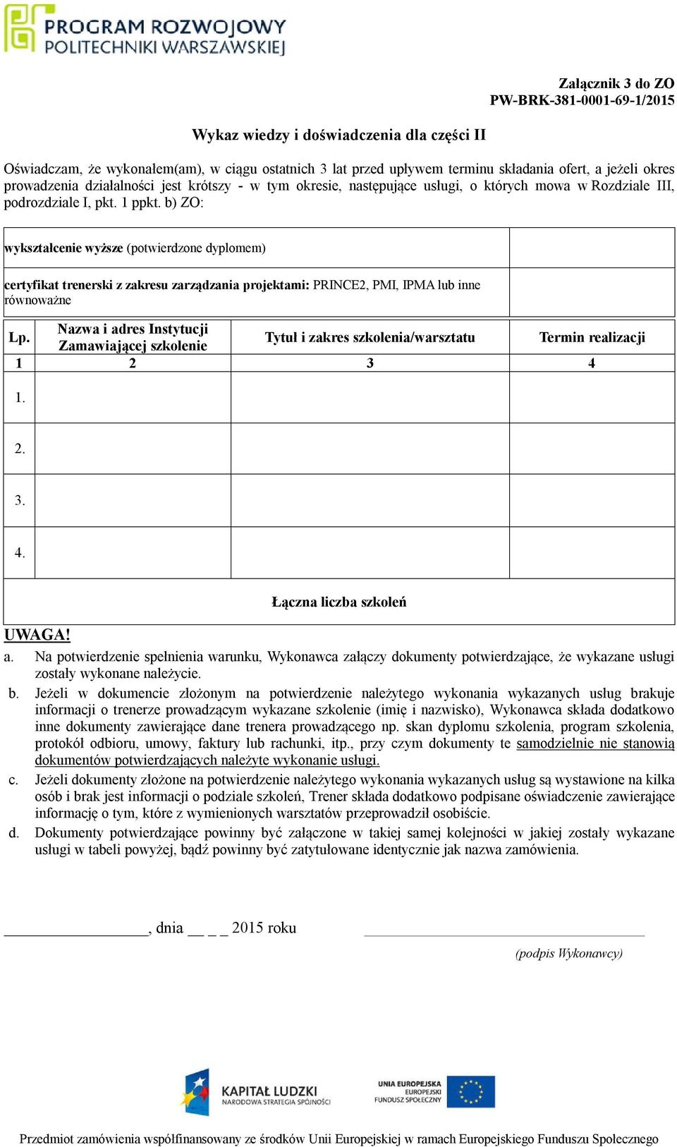 b) ZO: wykształcenie wyższe (potwierdzone dyplomem) certyfikat trenerski z zakresu zarządzania projektami: PRINCE2, PMI, IPMA lub inne równoważne Lp.