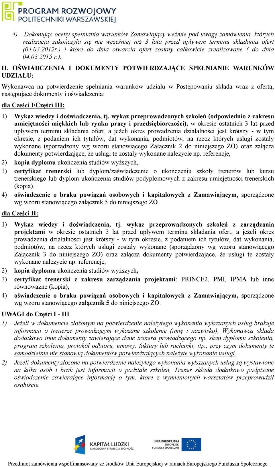 OŚWIADCZENIA I DOKUMENTY POTWIERDZAJĄCE SPEŁNIANIE WARUNKÓW UDZIAŁU: Wykonawca na potwierdzenie spełniania warunków udziału w Postępowaniu składa wraz z ofertą, następujące dokumenty i oświadczenia: