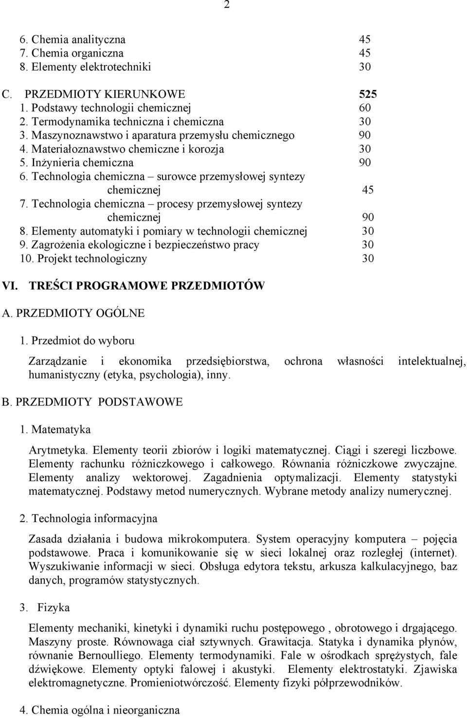Technologia chemiczna procesy przemysłowej syntezy chemicznej 90 8. Elementy automatyki i pomiary w technologii chemicznej 30 9. Zagrożenia ekologiczne i bezpieczeństwo pracy 30 10.