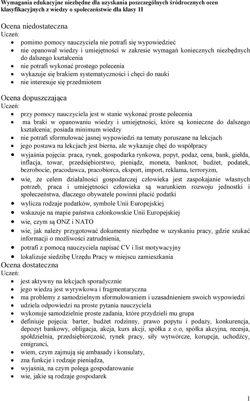 do nauki nie interesuje się przedmiotem Ocena dopuszczająca przy pomocy nauczyciela jest w stanie wykonać proste polecenia ma braki w opanowaniu wiedzy i umiejętności, które są konieczne do dalszego