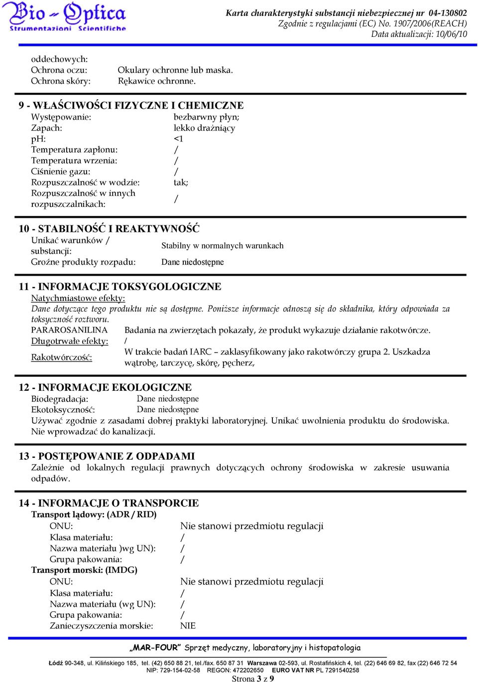 Rozpuszczalność w innych rozpuszczalnikach: / 10 - STABILNOŚĆ I REAKTYWNOŚĆ Unikać warunków / substancji: Groźne produkty rozpadu: Stabilny w normalnych warunkach Dane niedostępne 11 - INFORMACJE